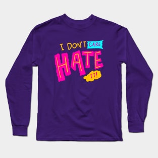 I don't care, Hate It Long Sleeve T-Shirt